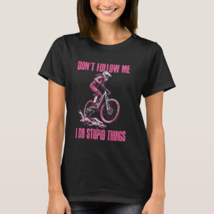 MTB girls don't follow me i do stupid things mount T-Shirt