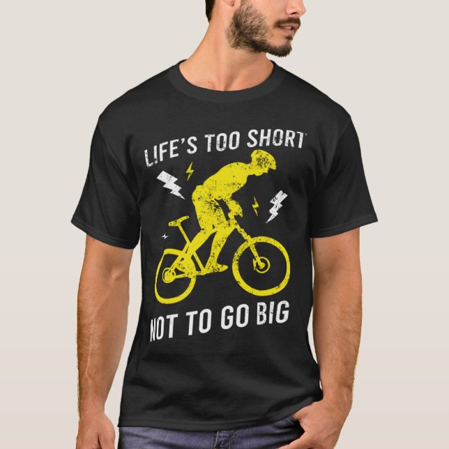 MTB Life`s Too Short Not To Go Big Mountain Bikers T-Shirt (Front)
