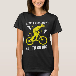 MTB Life`s Too Short Not To Go Big Mountain Bikers T-Shirt