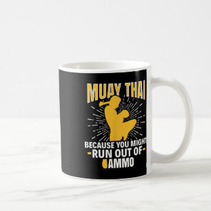 Muay Thai Because You Might Run Out Of Ammo Thai B Coffee Mug