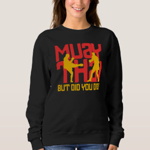 Muay Thai But Did You Die Mma Street Fight Kickbox Sweatshirt