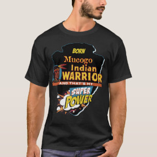 Mucogo Native American Indian Born With Super Powe T-Shirt