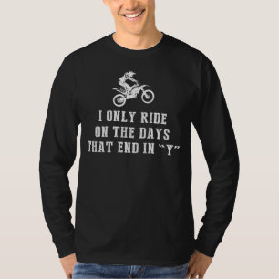 Mud and Motocross: I Only Ride Dirtbike on Days th T-Shirt