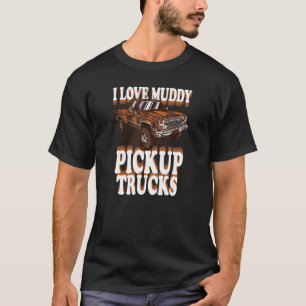 Mud Bogging Mudder Offroad I Love Muddy Pickup Tru T-Shirt