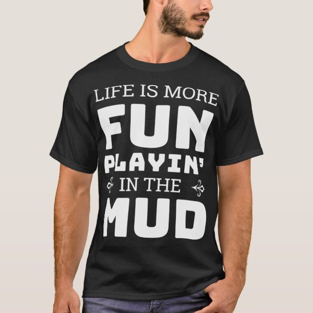 Mud Bogging Mudding Play in Mud  T-Shirt (Front)