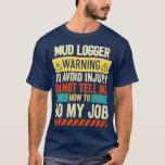 Mud Logger Warning1  T-Shirt<br><div class="desc">Mud Logger Warning1  .Great shirt for yourself,  family,  grandpa,  grandma,  grandmother,  grandfather,  mum,  dad,  sister,  brother,  uncle,  aunt,  men,  women or anyone</div>