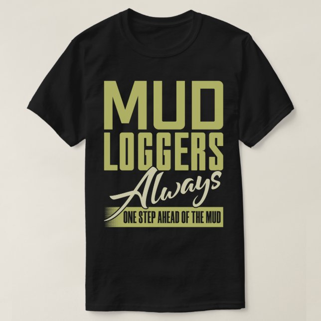 Mud Loggers Always One Step Ahead Of The Mud T-Shirt (Design Front)