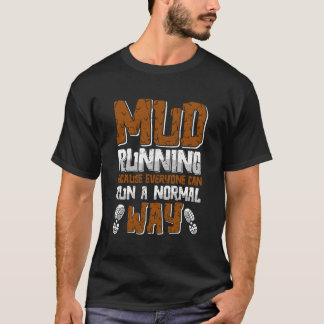 Mud Running Because Everyone Can Run A Normal Way  T-Shirt