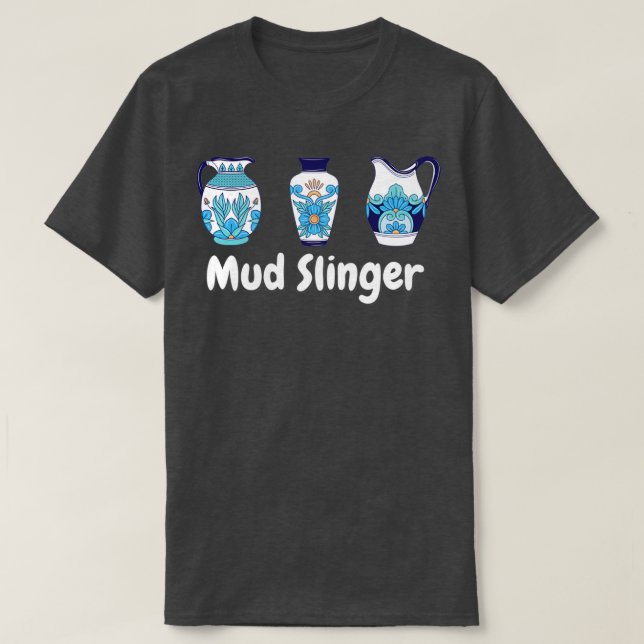 Mud Slinger Pottery Ceramics Clay T-Shirt (Design Front)