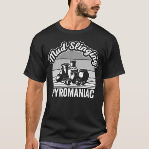 Mud Slinging Pyromaniac Pottery Design T-Shirt