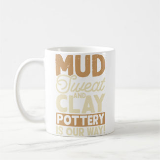 Mud Sweat And Clay Pottery Is Our Way Pottery Enth Coffee Mug
