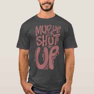 Mud up or shut up quote for mud run & mud riding - T-Shirt