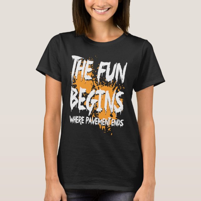 Mudding fun begins where pavement ends, mud riding T-Shirt (Front)
