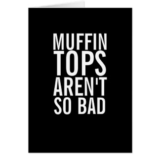 Muffin Tops Are Bad Funny Laughs Card