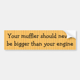Muffler should never be bigger than your engine bumper sticker