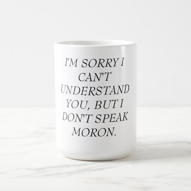 MUG-CAN'T UNDERSTAND, DON'T SPEAK MORON COFFEE MUG (Center)