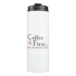 Mug: Coffee First. Save The World Later. Thermal Tumbler