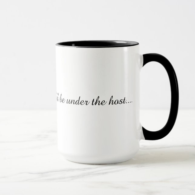 Mug One more drink and I ll be under the host  (Right)