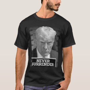 Mug Shot - Donald Trump Mug Shot - Never Surrender T-Shirt