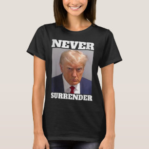 Mug Shot - Donald Trump Mug Shot - Never Surrender T-Shirt