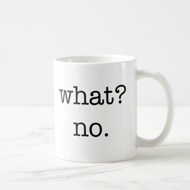 Mug: What? No. Coffee Mug (Right)