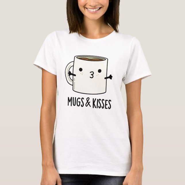 Mugs And Kisses Funny Mug Pun  T-Shirt (Front)