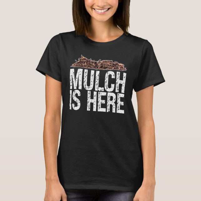 Mulch Is Here Meme Mulch Is Here Sarcastic T-Shirt (Front)