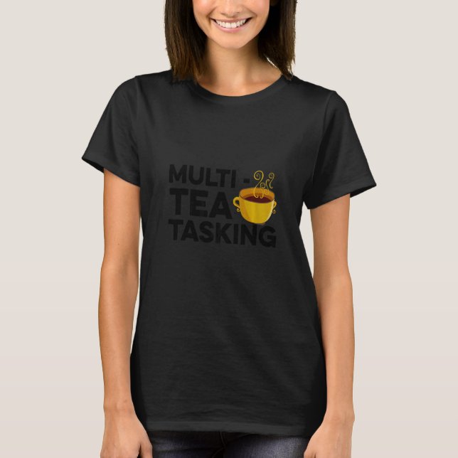 Multi Tea Tasking Tea  Tea Drinker Green Tea Cup O T-Shirt (Front)