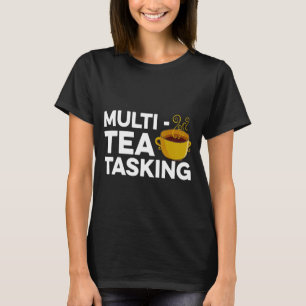 Multi Tea Tasking Tea Tea Drinker Green Tea Cup O T-Shirt