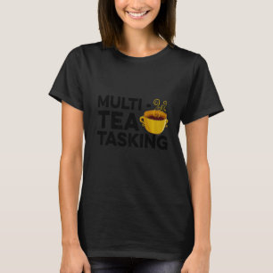 Multi Tea Tasking Tea Tea Drinker Green Tea Cup O T-Shirt