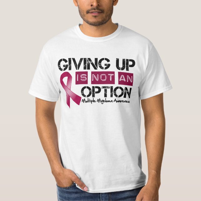 Multiple Myeloma Giving Up Is Not An Option T-Shirt (Front)