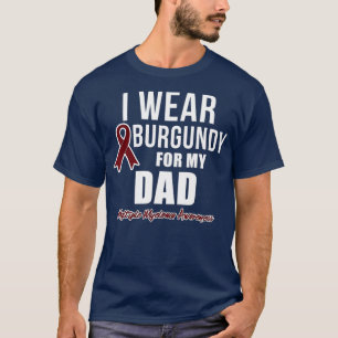 Multiple Myeloma s I Wear Burgundy for My Dad  T-Shirt