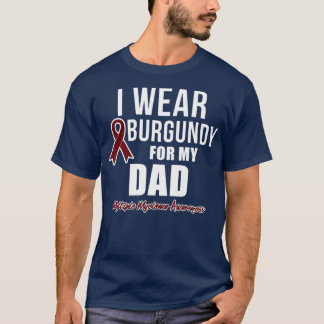 Multiple Myeloma s I Wear Burgundy for My Dad  T-Shirt