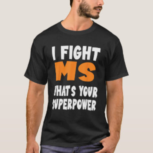 Multiple Sclerosis Awareness Fight MS Whats Your S T-Shirt