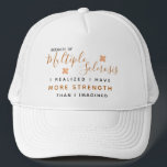 Multiple Sclerosis Awareness - Hat<br><div class="desc">Multiple Sclerosis is an autoimunne disease that may cause many wounds,  however,  one thing we know: it is in such moments of pain that we realize we have more strenght than we imagined.</div>