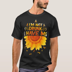 Multiple Sclerosis Sunflower I'm Not Drunk I Have T-Shirt