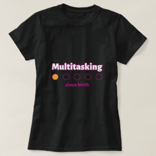Multitasking Since Birth Working Mom  T-Shirt
