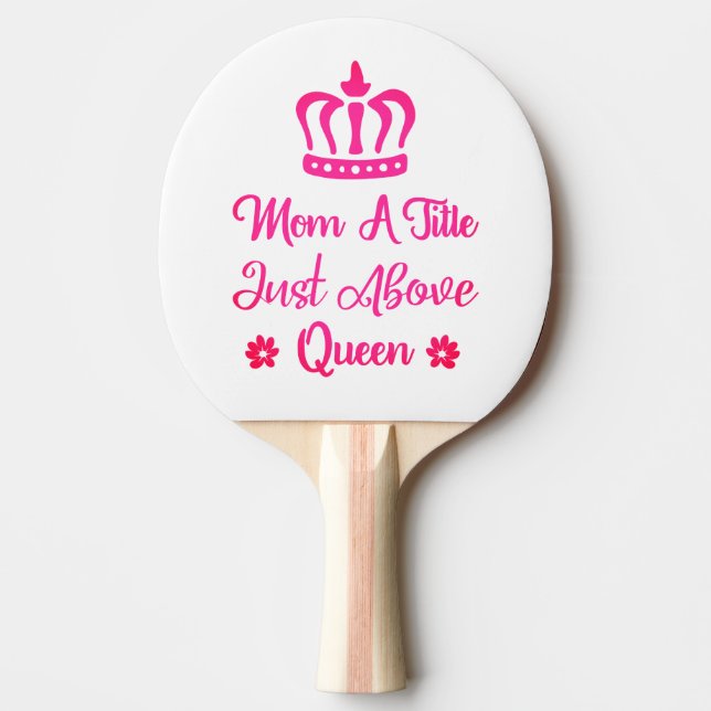Mum A Title Just Above Queen | Mother's Day Ping Pong Paddle (Front)