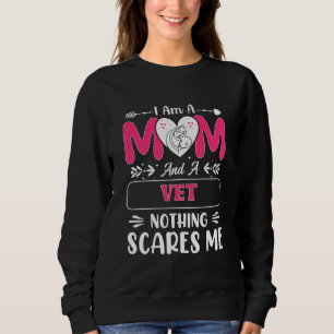 Mum And A Vet Nothing Scares Me, Funny Vet Mum Sweatshirt