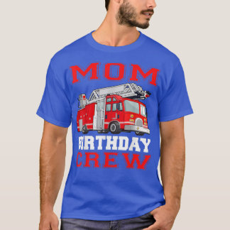 Mum Birthday Crew Fire Truck Drivers Firefighters  T-Shirt