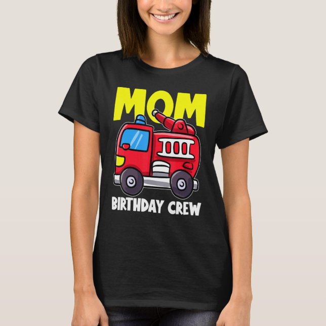 Mum Birthday Crew Fire Truck Firefighter Matching  T-Shirt (Front)