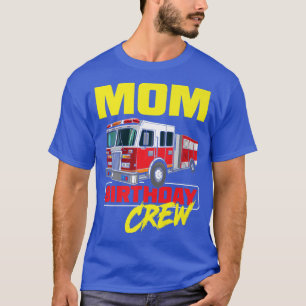 Mum Birthday Crew Firefighter Fire Truck Fireman B T-Shirt