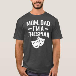Mum Dad Im a Thespian  T-Shirt