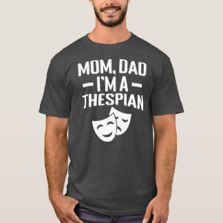Mum Dad Im a Thespian  T-Shirt