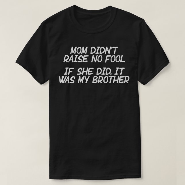 Mum Didnt Raise No Fool T-Shirt (Design Front)