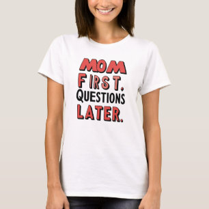 Mum First. Questions Later T-shirt. T-Shirt