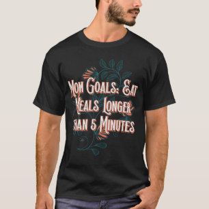 Mum Goals Eat Meals Longer Kids Mother Children Mo T-Shirt