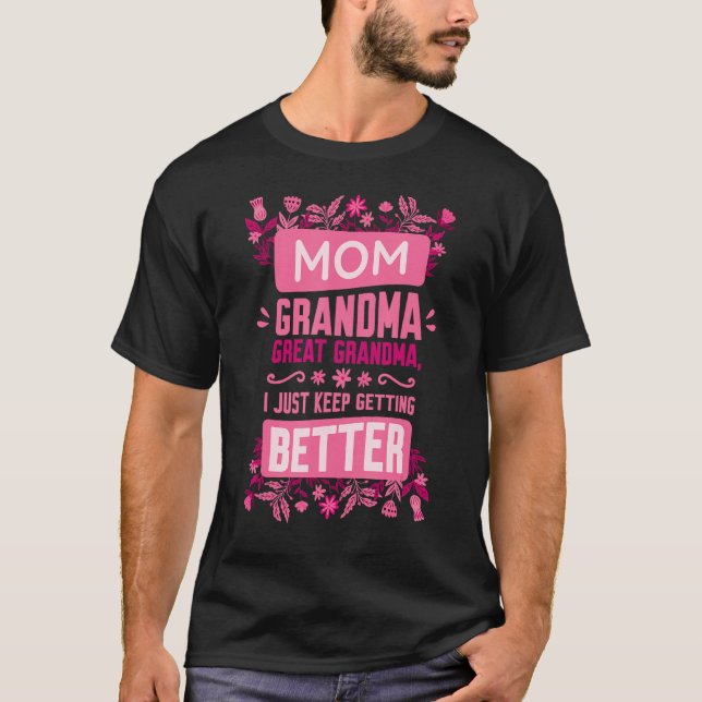 Mum Grandma Great Grandma, I Just Keep Getting Bet T-Shirt (Front)