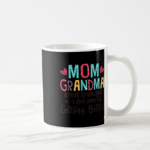 Mum Grandma Great Grandma I Just Keep Getting Bett Coffee Mug
