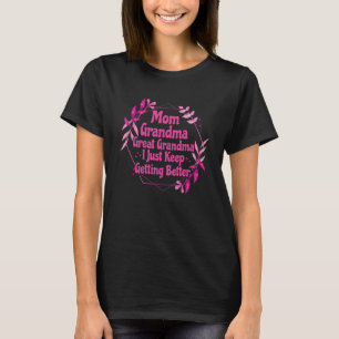 Mum Grandma Great Grandma I Just Keep Getting Bett T-Shirt
